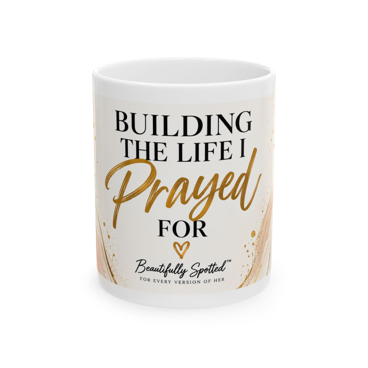 Building the Life I Prayed For 11 oz Ceramic Mug – Beautifully Spotted™